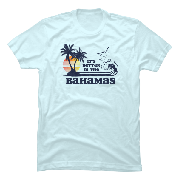 it's better in the bahamas t shirt